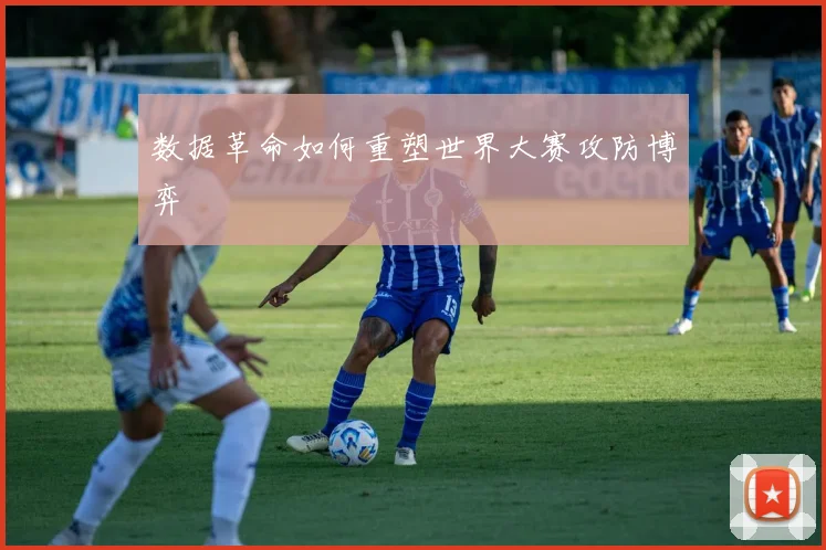 数据革命如何重塑世界大赛攻防博弈