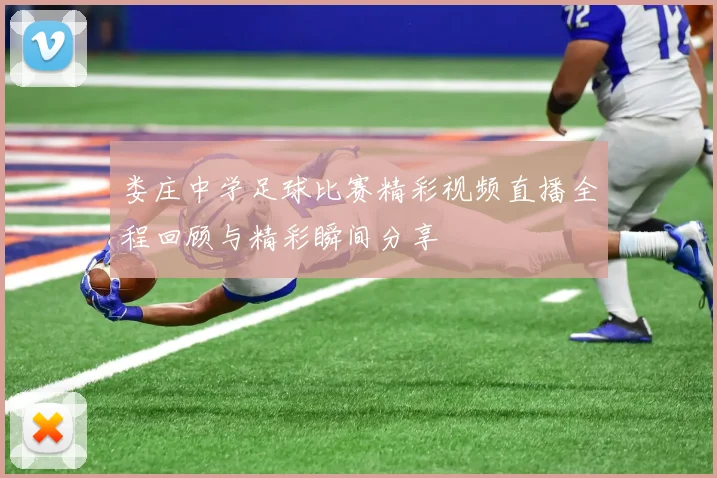 娄庄中学足球比赛精彩视频直播全程回顾与精彩瞬间分享