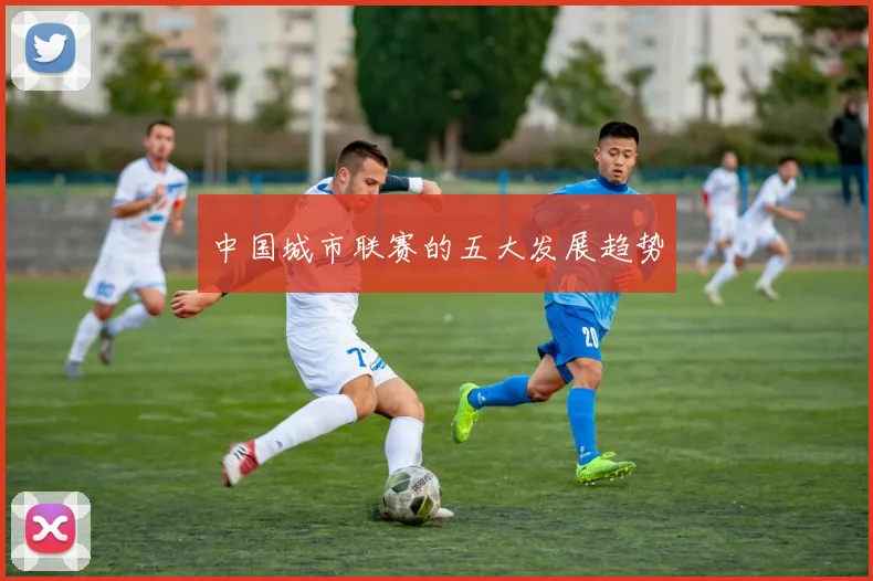 中国城市联赛的五大发展趋势