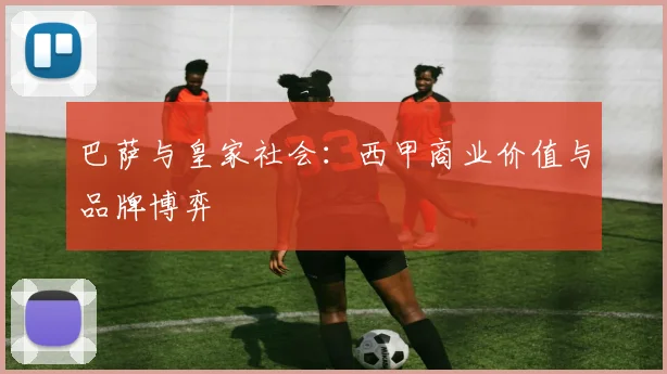 巴萨与皇家社会：西甲商业价值与品牌博弈